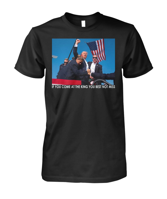 "If You Come At The King You Better Not Miss" TRUMP Unisex Tee